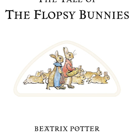 The Tale of The Flopsy Bunnies: The original and authorized edition