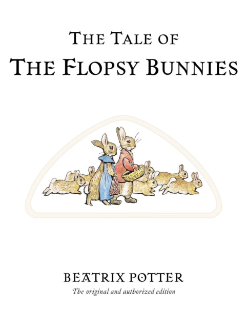 The Tale of The Flopsy Bunnies: The original and authorized edition