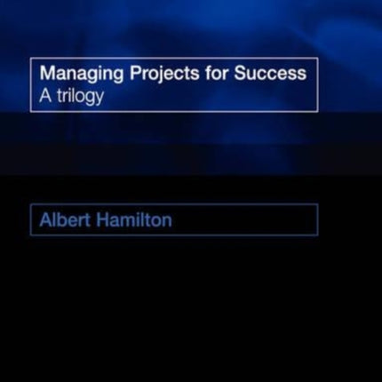 Managing Projects for Success: A Trilogy