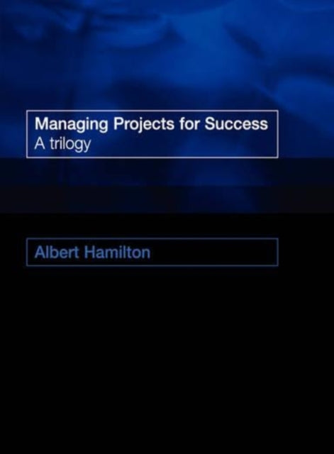 Managing Projects for Success: A Trilogy