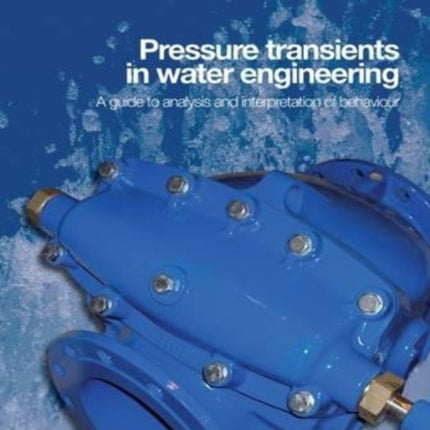 Pressure Transients in Water Engineering: A guide to analysis and interpretation of behaviour