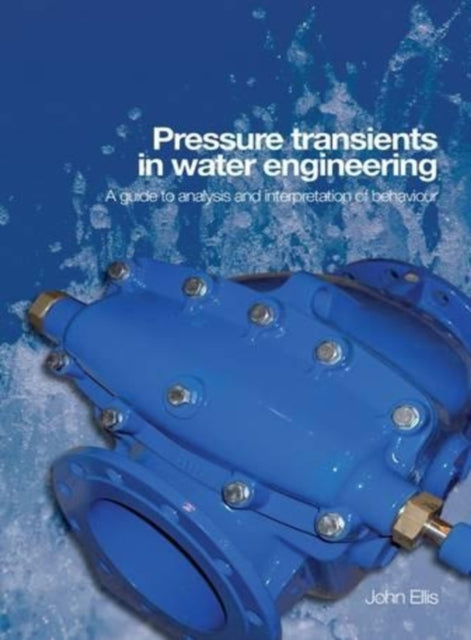 Pressure Transients in Water Engineering: A guide to analysis and interpretation of behaviour