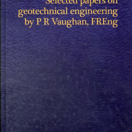 Selected papers on geotechnical engineering by P R Vaughan, FREng