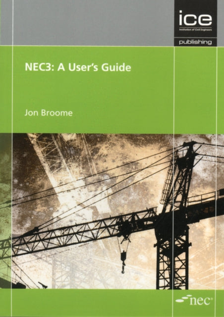 NEC3: A User's Guide: Engineering and Construction Contract