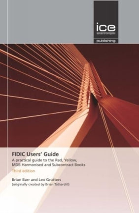 FIDIC Users' Guide: A practical guide to the Red, Yellow, MDB Harmonised and Subcontract Books