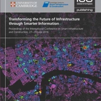 Transforming the Future of Infrastructure through Smarter Information: Proceedings of the International Conference on Smart Infrastructure and Construction, 27-29 June 2016