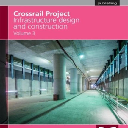 Crossrail Project: Infrastructure Design and Construction Volume 3