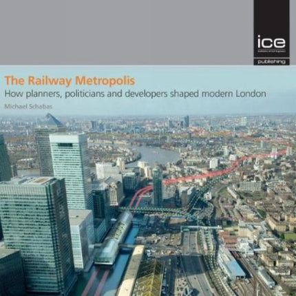 The Railway Metropolis: How planners, politicians and developers shaped modern London