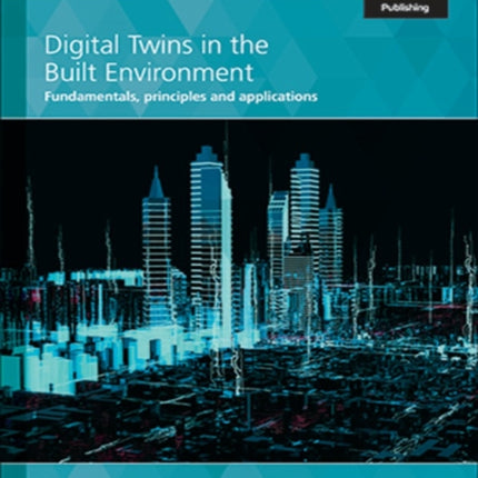 Digital Twins in the Built Environment: Fundamentals, principles and applications