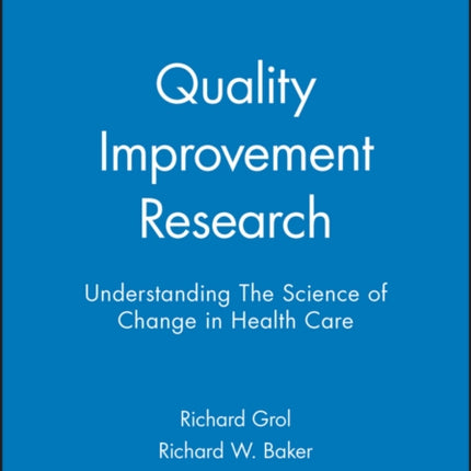 Quality Improvement Research: Understanding The Science of Change in Health Care