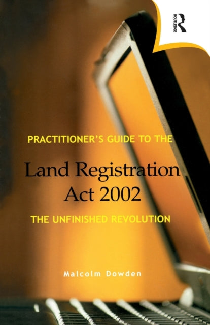 Practitioners Guide to the Land Registration Act 2002 The Unfinished Revolution