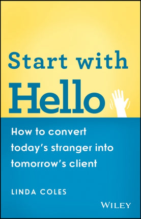 Start with Hello: How to Convert Today's Stranger into Tomorrow's Client