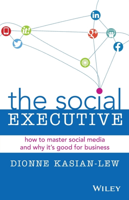 The Social Executive: How to Master Social Media and Why It's Good for Business