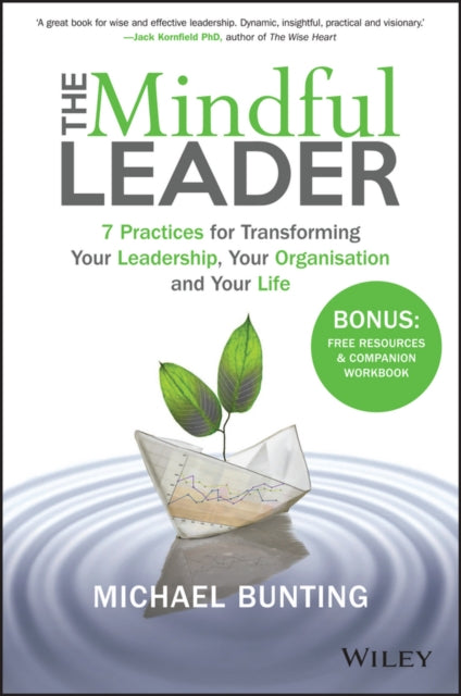 The Mindful Leader: 7 Practices for Transforming Your Leadership, Your Organisation and Your Life