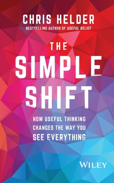 The Simple Shift: How Useful Thinking Changes the Way You See Everything