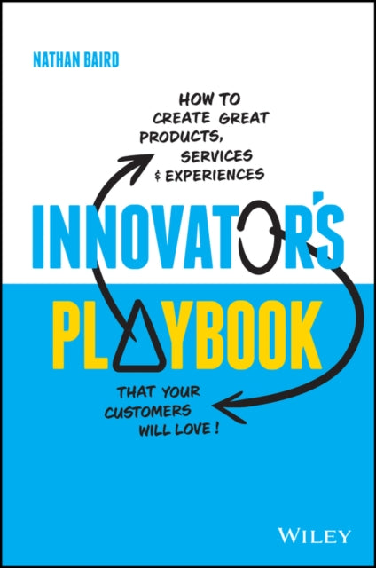 Innovator's Playbook: How to Create Great Products, Services and Experiences that Your Customers Will Love