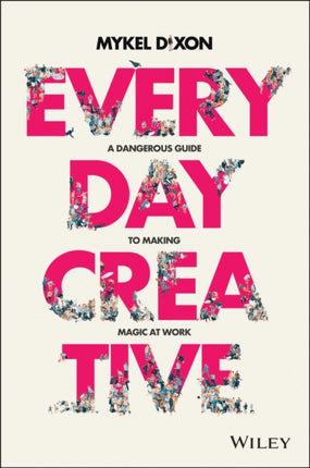 Everyday Creative: A Dangerous Guide for Making Magic at Work