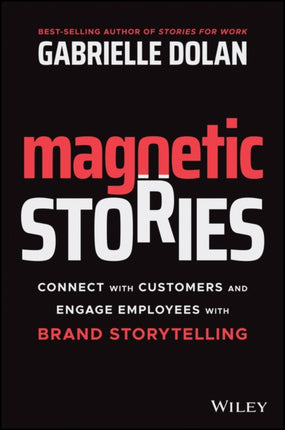 Magnetic Stories: Connect with Customers and Engage Employees with Brand Storytelling