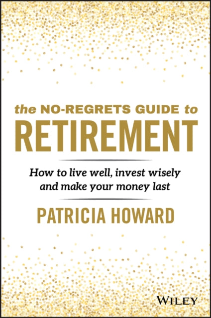 The No-Regrets Guide to Retirement: How to Live Well, Invest Wisely and Make Your Money Last