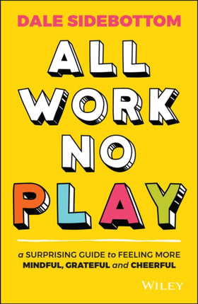 All Work No Play  A Surprising Guide to Feeling
