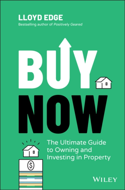 Buy Now: The Ultimate Guide to Owning and Investing in Property