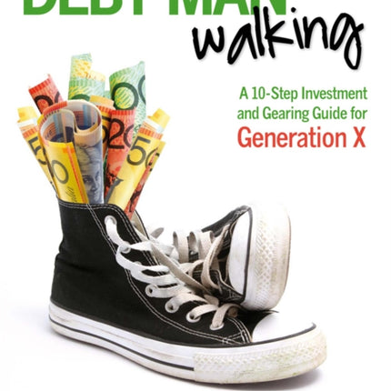 Debt Man Walking: A 10-Step Investment and Gearing Guide for Generation X