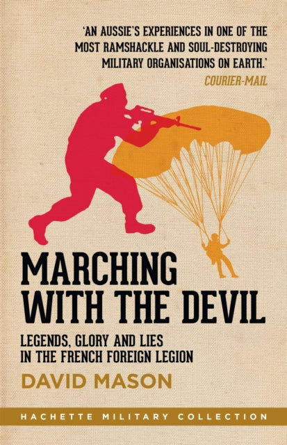 Marching with the Devil: Legends, Glory and Lies in the French Foreign Legion