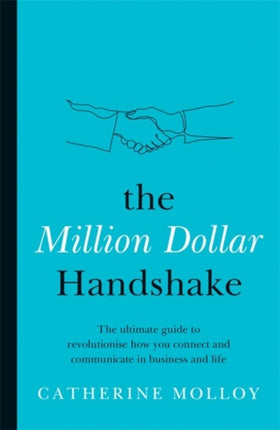 The Million Dollar Handshake: The ultimate guide to revolutionise how you connect and communicate in business and life