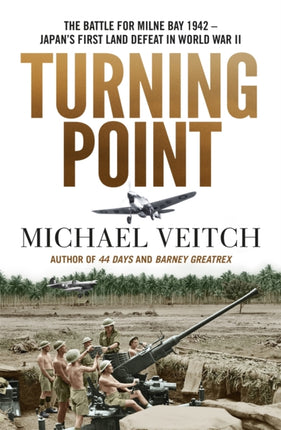 Turning Point: The Battle for Milne Bay 1942 - Japan's first land defeat in World War II