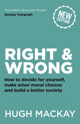 Right and Wrong: How to decide for yourself, make wiser moral choices and build a better society