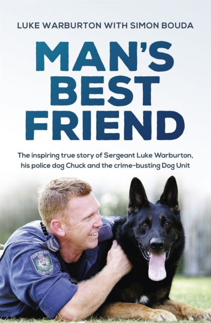 Man's Best Friend: The inspiring true story of Sergeant Luke Warburton, his police dog Chuck and the crime-busting Dog Unit