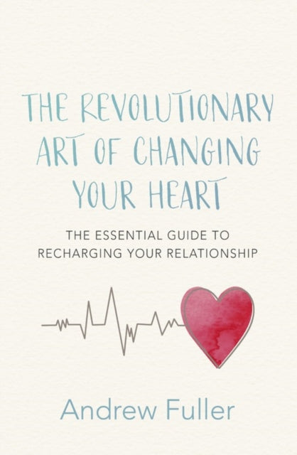 The Revolutionary Art of Changing Your Heart: The essential guide to recharging your relationship