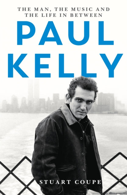 Paul Kelly: The man, the music and the life in between