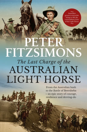 The Last Charge of the Australian Light Horse: From the Australian bush to the Battle of Beersheba - an epic story of courage, resilience and derring-do