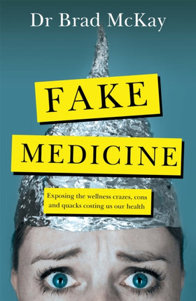 Fake Medicine: Exposing the wellness crazes, cons and quacks costing us our health