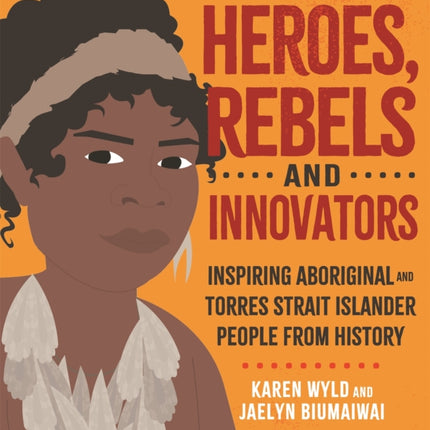 Heroes, Rebels and Innovators: Inspiring Aboriginal and Torres Strait Islander people from history