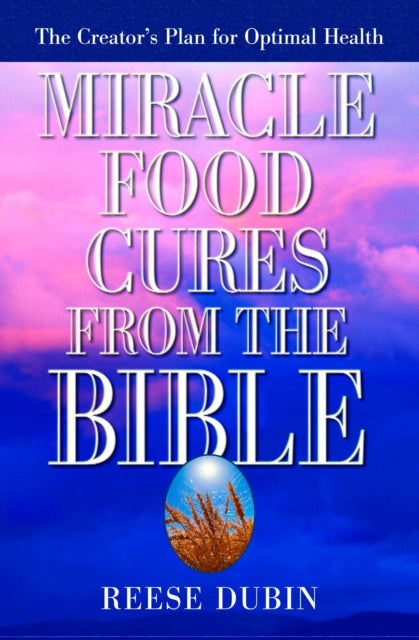 Miracle Food Cures from the Bible: The Creator's Plan for Optimal Health