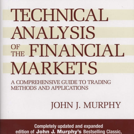 Technical Analysis of the Financial Markets: A Comprehensive Guide to Trading Methods and Applications