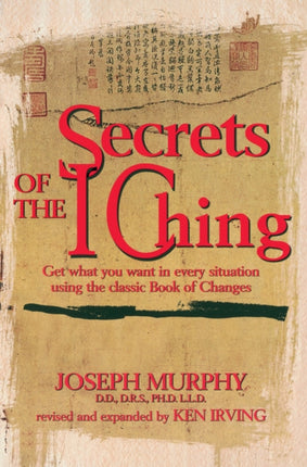 Secrets of the I Ching Get What You Want in Every Situation Using the Classic Book of Changes