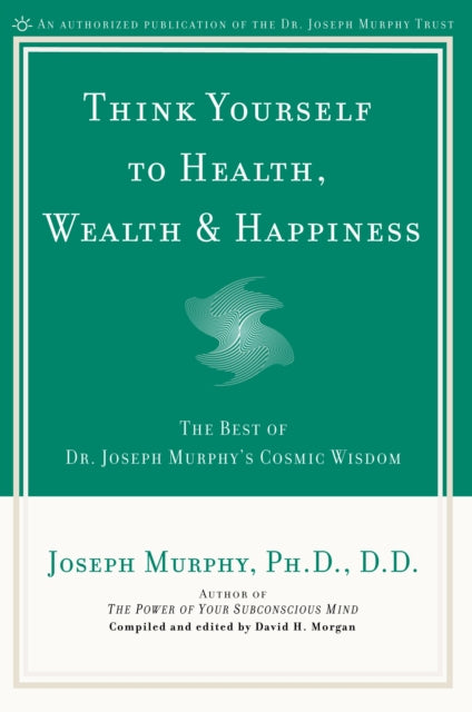 Think Yourself to Health, Wealth and Happiness: The Best of Joseph Murphy's Cosmic Wisdom