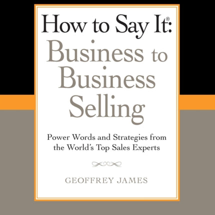 How to Say It Business to Business Selling Power Words and Strategies from the Worlds Top Sales Experts How to Say It Paperback
