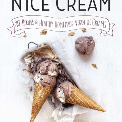 N'ice Cream: 80+ Recipes for Healthy, Homemade Vegan Ice Creams