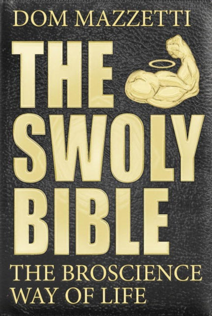 The Swoly Bible: The BroScience Way of Life