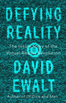 Defying Reality The Inside Story of the Virtual Reality Revolution