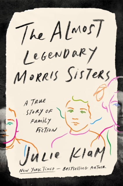 The Almost Legendary Morris Sisters: A True Story of Family Fiction