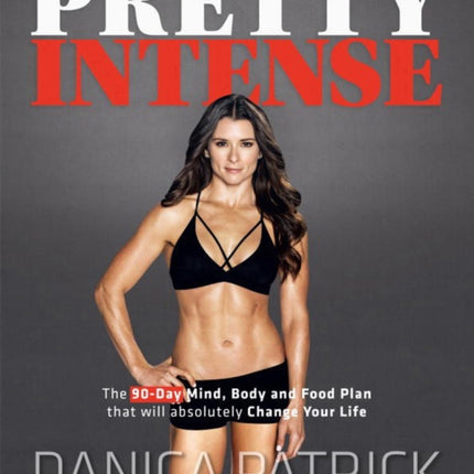 Pretty Intense: The 90-Day Mind, Body and Food Plan that will absolutely Change Your Life