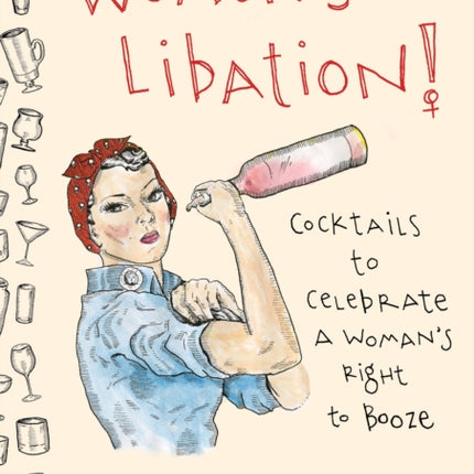 Women's Libation!: Cocktails to Celebrate a Woman's Right to Booze