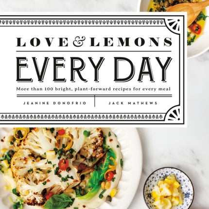 Love And Lemons Every Day: More than 100 Bright, Plant-Forward Recipes for Every Meal