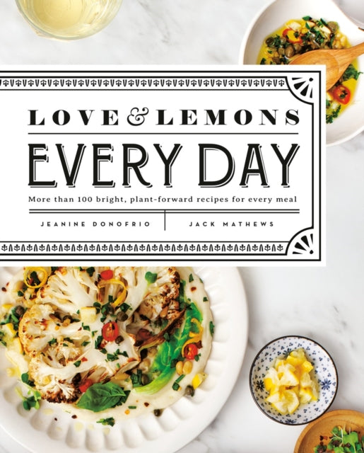 Love And Lemons Every Day: More than 100 Bright, Plant-Forward Recipes for Every Meal