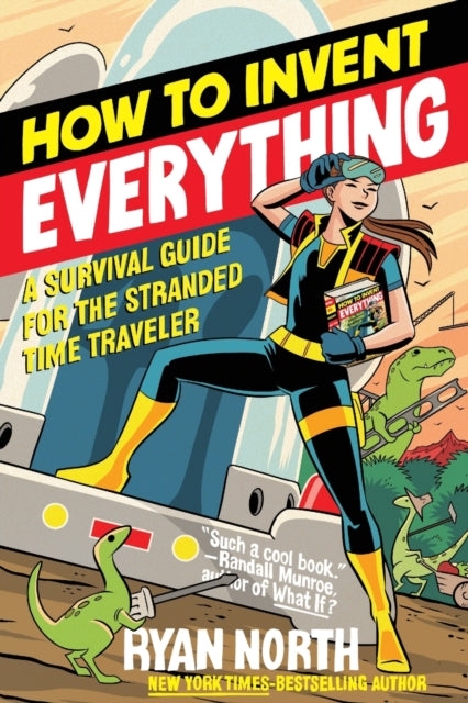 How to Invent Everything: A Survival Guide for the Stranded Time Traveler